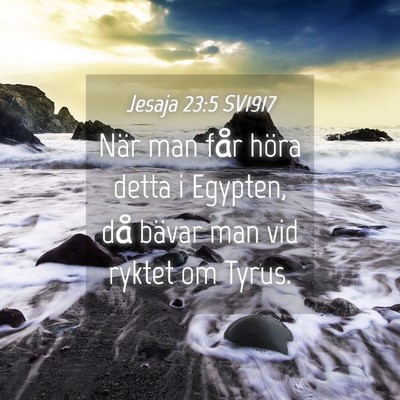 Picture 04 - Jesaja 23:5 SV1917 - När man får höra detta i Egypten, då bävar - Bible Verse Picture