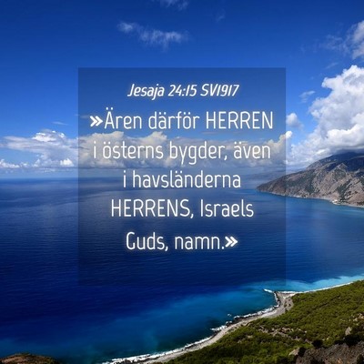 Picture 04 - Jesaja 24:15 SV1917 - »Ären därför HERREN i österns bygder, även - Bible Verse Picture