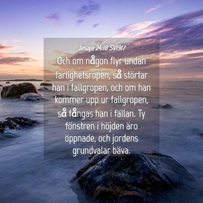 Picture 04 - Jesaja 24:18 SV1917 - Och om någon flyr undan farlighetsropen, så - Bible Verse Picture