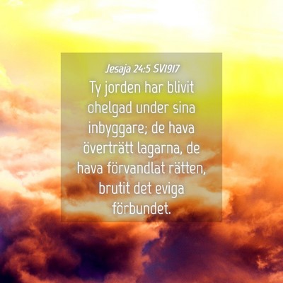 Picture 04 - Jesaja 24:5 SV1917 - Ty jorden har blivit ohelgad under sina - Bible Verse Picture
