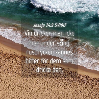 Picture 04 - Jesaja 24:9 SV1917 - Vin dricker man icke mer under sång, rusdrycken - Bible Verse Picture