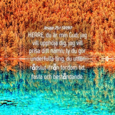 Picture 04 - Jesaja 25:1 SV1917 - HERRE, du är min Gud; jag vill upphöja dig, jag - Bible Verse Picture