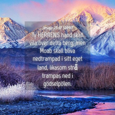 Picture 04 - Jesaja 25:10 SV1917 - Ty HERRENS hand skall vila över detta berg, men - Bible Verse Picture