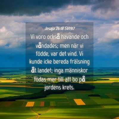 Picture 04 - Jesaja 26:18 SV1917 - Vi voro också havande och våndades; men när vi - Bible Verse Picture