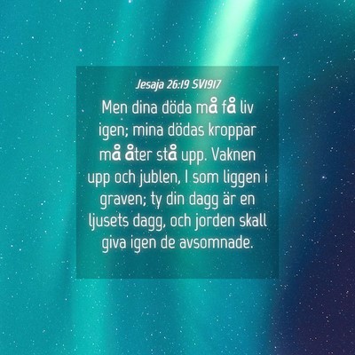 Picture 04 - Jesaja 26:19 SV1917 - Men dina döda må få liv igen; mina dödas - Bible Verse Picture