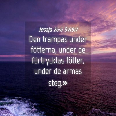 Picture 04 - Jesaja 26:6 SV1917 - Den trampas under fötterna, under de - Bible Verse Picture