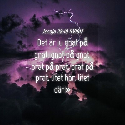 Picture 04 - Jesaja 28:10 SV1917 - Det är ju gnat på gnat, gnat på gnat, prat på - Bible Verse Picture