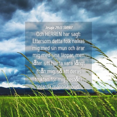 Picture 04 - Jesaja 29:13 SV1917 - Och HERREN har sagt: Eftersom detta folk nalkas - Bible Verse Picture