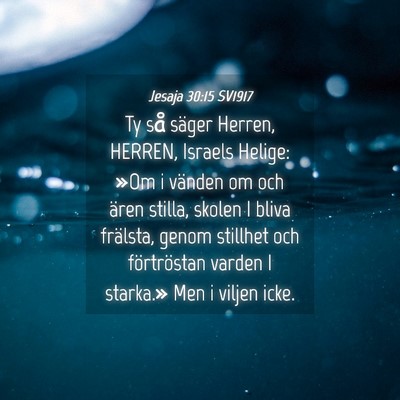 Picture 04 - Jesaja 30:15 SV1917 - Ty så säger Herren, HERREN, Israels Helige: - Bible Verse Picture