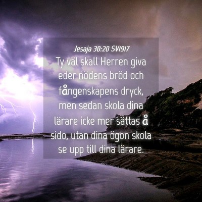 Picture 04 - Jesaja 30:20 SV1917 - Ty väl skall Herren giva eder nödens bröd och - Bible Verse Picture
