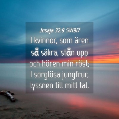 Picture 04 - Jesaja 32:9 SV1917 - I kvinnor, som ären så säkra, stån upp och - Bible Verse Picture