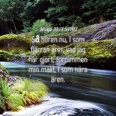 Picture 04 - Jesaja 33:13 SV1917 - Så hören nu, I som fjärran ärer, vad jag har - Bible Verse Picture