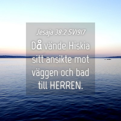 Picture 04 - Jesaja 38:2 SV1917 - Då vände Hiskia sitt ansikte mot väggen och - Bible Verse Picture