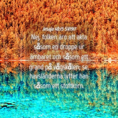 Picture 04 - Jesaja 40:15 SV1917 - Nej, folken äro att akta såsom en droppe ur - Bible Verse Picture