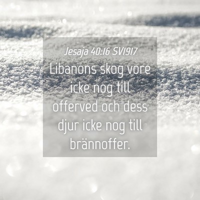 Picture 04 - Jesaja 40:16 SV1917 - Libanons skog vore icke nog till offerved och - Bible Verse Picture