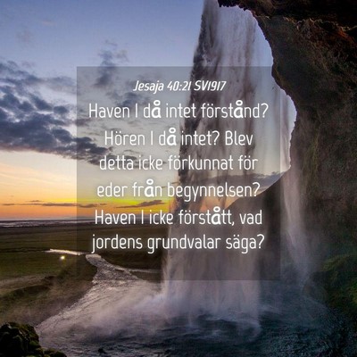 Picture 04 - Jesaja 40:21 SV1917 - Haven I då intet förstånd? Hören I då intet? - Bible Verse Picture