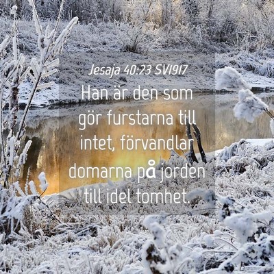 Picture 04 - Jesaja 40:23 SV1917 - Han är den som gör furstarna till intet, - Bible Verse Picture