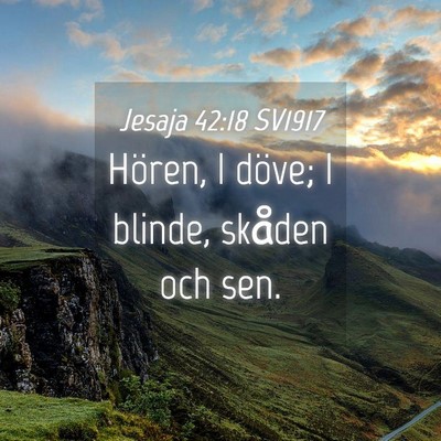 Picture 04 - Jesaja 42:18 SV1917 - Hören, I döve; I blinde, skåden och - Bible Verse Picture