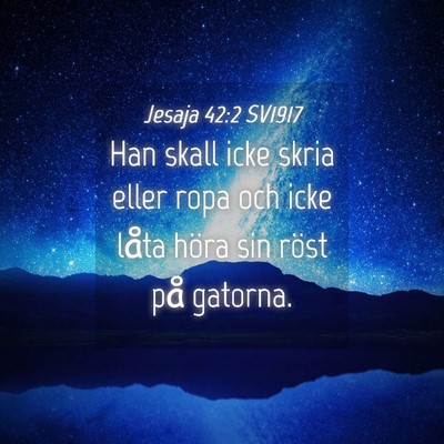 Picture 04 - Jesaja 42:2 SV1917 - Han skall icke skria eller ropa och icke låta - Bible Verse Picture