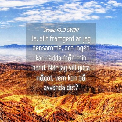 Picture 04 - Jesaja 43:13 SV1917 - Ja, allt framgent är jag densamme, och ingen kan - Bible Verse Picture