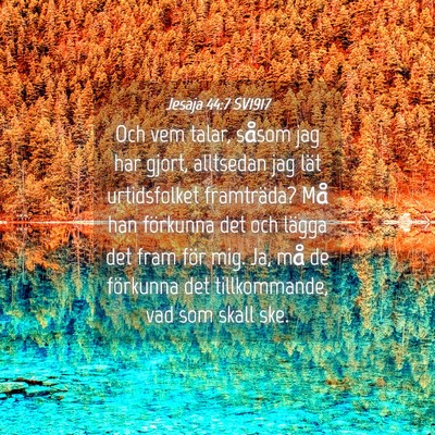 Picture 04 - Jesaja 44:7 SV1917 - Och vem talar, såsom jag har gjort, alltsedan - Bible Verse Picture