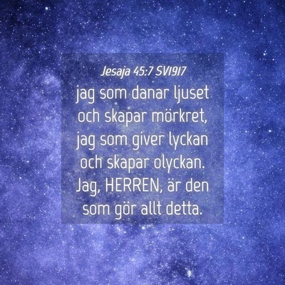 Picture 04 - Jesaja 45:7 SV1917 - jag som danar ljuset och skapar mörkret, jag som - Bible Verse Picture