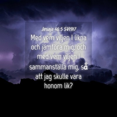 Picture 04 - Jesaja 46:5 SV1917 - Med vem viljen I likna och jämföra mig, och med - Bible Verse Picture