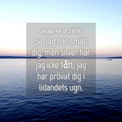 Picture 04 - Jesaja 48:10 SV1917 - Se, jag har smält dig, men silver har jag icke - Bible Verse Picture