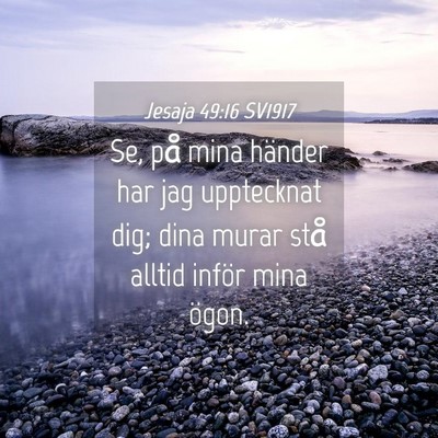 Picture 04 - Jesaja 49:16 SV1917 - Se, på mina händer har jag upptecknat dig; dina - Bible Verse Picture
