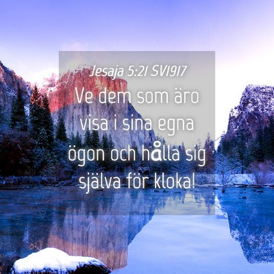 Picture 04 - Jesaja 5:21 SV1917 - Ve dem som äro visa i sina egna ögon och hålla - Bible Verse Picture