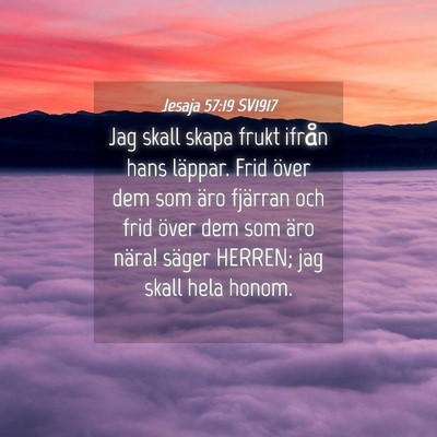 Picture 04 - Jesaja 57:19 SV1917 - Jag skall skapa frukt ifrån hans läppar. Frid - Bible Verse Picture