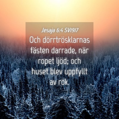 Picture 04 - Jesaja 6:4 SV1917 - Och dörrtrösklarnas fästen darrade, när ropet - Bible Verse Picture