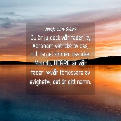 Picture 04 - Jesaja 63:16 SV1917 - Du är ju dock vår fader; ty Abraham vet icke av - Bible Verse Picture
