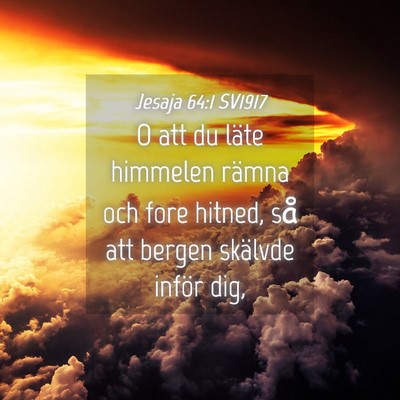 Picture 04 - Jesaja 64:1 SV1917 - O att du läte himmelen rämna och fore hitned, - Bible Verse Picture