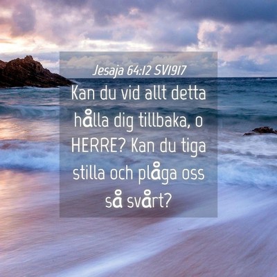 Picture 04 - Jesaja 64:12 SV1917 - Kan du vid allt detta hålla dig tillbaka, o - Bible Verse Picture