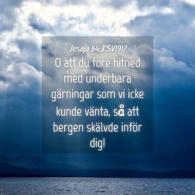 Picture 04 - Jesaja 64:3 SV1917 - O att du fore hitned med underbara gärningar som - Bible Verse Picture