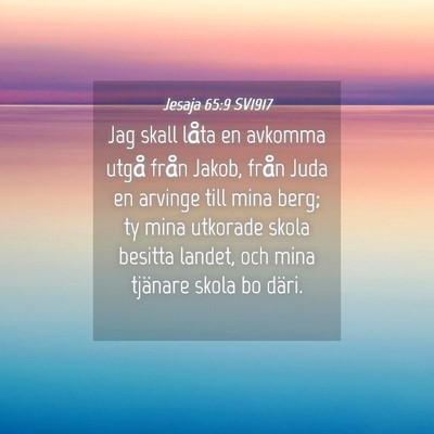 Picture 04 - Jesaja 65:9 SV1917 - Jag skall låta en avkomma utgå från Jakob, - Bible Verse Picture