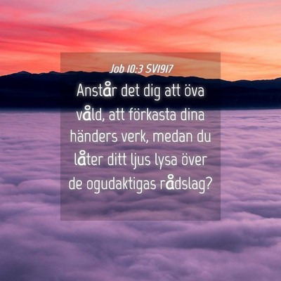Picture 04 - Job 10:3 SV1917 - Anstår det dig att öva våld, att förkasta - Bible Verse Picture
