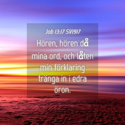 Picture 04 - Job 13:17 SV1917 - Hören, hören då mina ord, och låten min - Bible Verse Picture