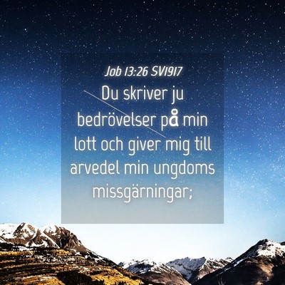 Picture 04 - Job 13:26 SV1917 - Du skriver ju bedrövelser på min lott och giver - Bible Verse Picture