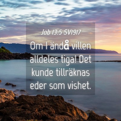 Picture 04 - Job 13:5 SV1917 - Om I ändå villen alldeles tiga! Det kunde - Bible Verse Picture