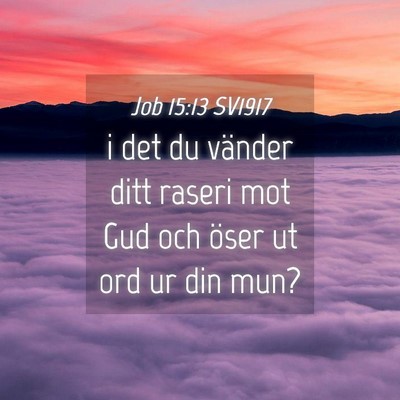 Picture 04 - Job 15:13 SV1917 - i det du vänder ditt raseri mot Gud och öser ut - Bible Verse Picture