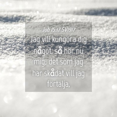 Picture 04 - Job 15:17 SV1917 - Jag vill kungöra dig något, så hör nu mig; - Bible Verse Picture
