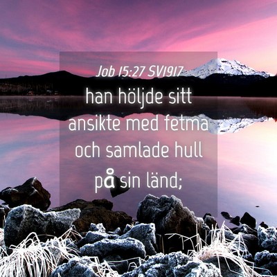 Picture 04 - Job 15:27 SV1917 - han höljde sitt ansikte med fetma och samlade - Bible Verse Picture