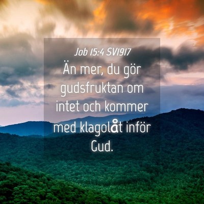 Picture 04 - Job 15:4 SV1917 - Än mer, du gör gudsfruktan om intet och kommer - Bible Verse Picture