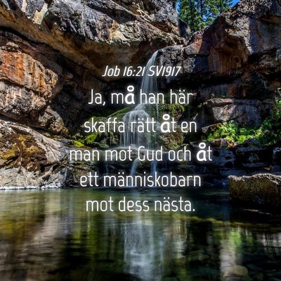 Picture 04 - Job 16:21 SV1917 - Ja, må han här skaffa rätt åt en man mot Gud - Bible Verse Picture