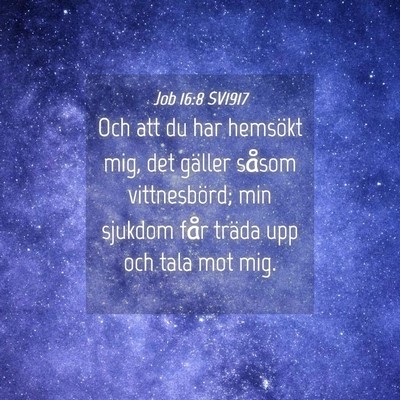Picture 04 - Job 16:8 SV1917 - Och att du har hemsökt mig, det gäller såsom - Bible Verse Picture