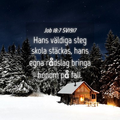 Picture 04 - Job 18:7 SV1917 - Hans väldiga steg skola stäckas, hans egna - Bible Verse Picture