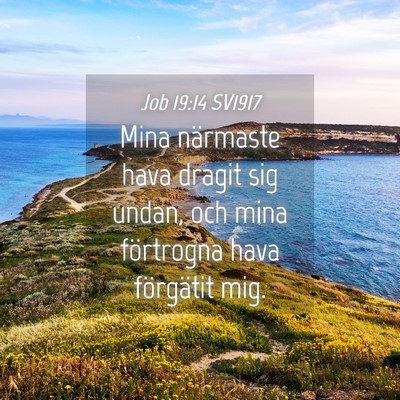 Picture 04 - Job 19:14 SV1917 - Mina närmaste hava dragit sig undan, och mina - Bible Verse Picture