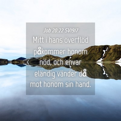 Picture 04 - Job 20:22 SV1917 - Mitt i hans överflöd påkommer honom nöd, och - Bible Verse Picture